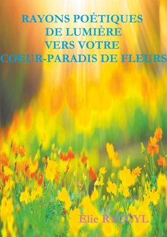 Rayons poétiques de lumière vers votre coeur-paradis de fleurs (eBook, ePUB) - Ryccyl, Elie