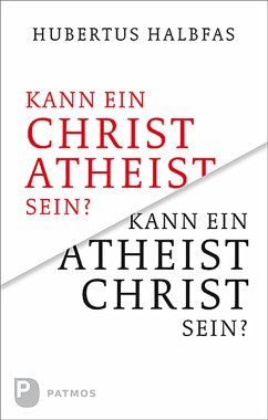 Kann ein Christ Atheist sein? Kann ein Atheist Christ sein? - Halbfas, Hubertus