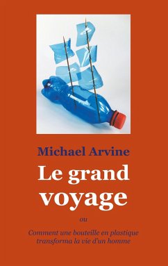 Le grand voyage - ou Comment une bouteille en plastique transforma la vie d'un homme - Arvine, Michael