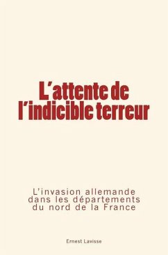 L'attente de l'indicible terreur: L'invasion allemande dans les départements du nord de la France - Les Pages de L'Histoire, Collection; Lavisse, Ernest