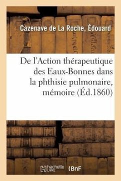 de l'Action Thérapeutique Des Eaux-Bonnes Dans La Phthisie Pulmonaire, Mémoire: Société Médicale d'Hydrologie, 5 Mars 1860 - Cazenave de la Roche, Édouard