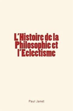 L'Histoire de la Philosophie et l'Eclectisme - Janet, Paul