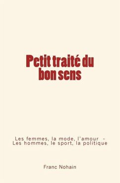 Petit traité du bon sens: Les femmes, la mode et l'amour - Les hommes, le sport et la politique - Nohain, Franc