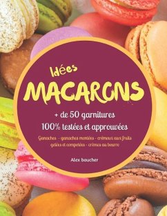 Idées macarons: + de 50 garnitures 100% testées et approuvées - Boucher, Alex