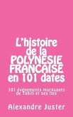 L'histoire de la Polynésie française en 101 dates: 101 événements marquants qui ont fait l'histoire de Tahiti et ses îles