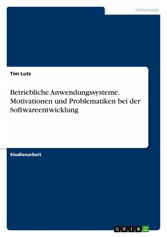 Betriebliche Anwendungssysteme. Motivationen und Problematiken bei der Softwareentwicklung - Lutz, Tim