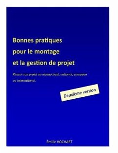 Bonnes pratiques pour le montage et la gestion de projet - DEUXIÈME VERSION: Réussir son projet au niveau local, national, européen ou international - Hochart, Emilie