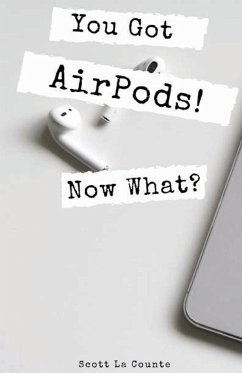 You Got AirPods! Now What? - La Counte, Scott