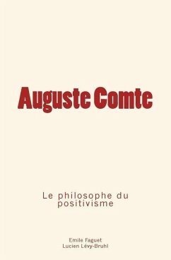 Auguste Comte: le philosophe du positivisme - Levy-Bruhl, Lucien; Faguet, Emile