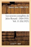 Les Oeuvres Complètes de Jules Renard: 1864-1910. Vol. 11