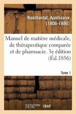 Manuel de Matière Médicale, de Thérapeutique Comparée Et de Pharmacie. 3e Édition. Tome 1