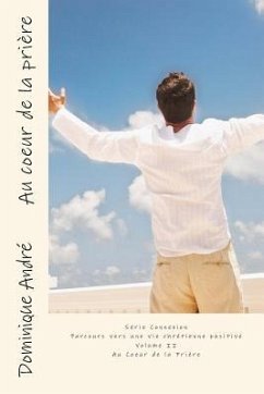 Au coeur de la prière: Série Connexion Parcours vers une vie chrétienne positive - Volume II - André, Dominique