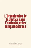 L'Organisation de la Justice dans l'antiquité et les temps modernes