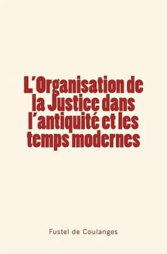 L'Organisation de la Justice dans l'antiquité et les temps modernes - De Coulanges, Fustel