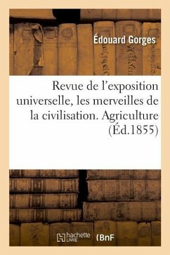 Revue de l'Exposition Universelle: Les Merveilles de la Civilisation. Agriculture - Gorges, Édouard