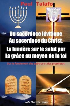 Du sacerdoce levitique Au sacerdoce du Christ, La lumiere sur le salut par La grace au moyen de la foi: Sur le fondement des apôtres et des prophètes - Talafo, Paul