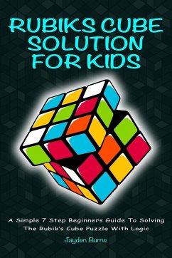 Rubiks Cube Solution For Kids - A Simple 7 Step Beginners Guide To Solving The Rubik's Cube Puzzle With Logic - Burns, Jayden