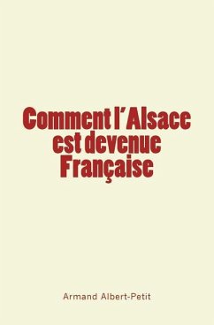 Comment l'Alsace est devenue Française - Albert-Petit, Armand