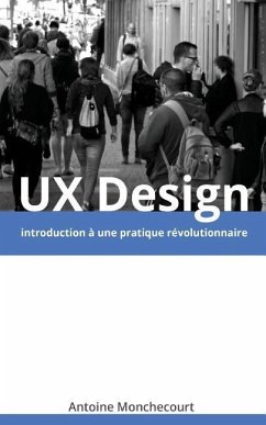 UX Design: introduction a une pratique revolutionnaire - Monchecourt, Antoine