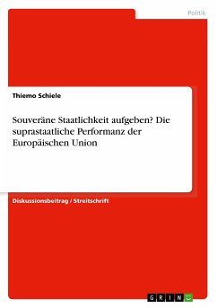 Souveräne Staatlichkeit aufgeben? Die suprastaatliche Performanz der Europäischen Union - Schiele, Thiemo