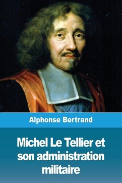 Michel Le Tellier et son administration militaire - Bertrand, Alphonse