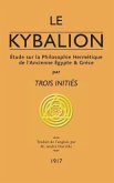 Le Kybalion: Étude sur la Philosophie Hermétique de l'Ancienne Égypte & Grèce