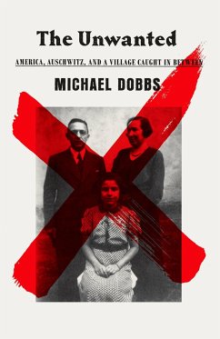 The Unwanted: America, Auschwitz, and a Village Caught in Between - Dobbs, Michael