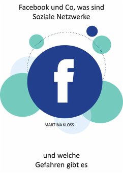 Facebook und Co, was sind Soziale Netzwerke und welche Gefahren gibt es? (eBook, ePUB) - Kloss, Martina