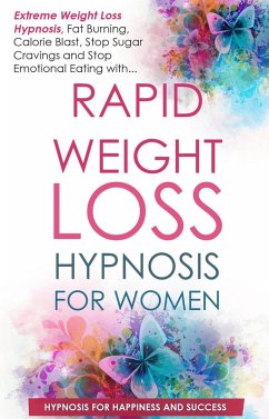 Rapid Weight Loss for Women: Extreme Weight Loss Hypnosis, Fat Burning, Calorie Blast, Stop Sugar Cravings and Stop Emotional Eating (eBook, ePUB) - Success, Hypnosis for Happiness and