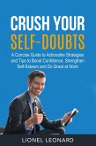 Crush Your Self-Doubts: A Concise Guide to Actionable Strategies and Tips to Boost Confidence, Strengthen Self-Esteem and Do Great at Work. (eBook, ePUB)
