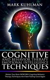 Cognitive Behavior Therapy and Emotional Intelligence Techniques: Retrain Your Brain NOW with Cognitive Behavior Therapy Techniques and Start Feeling Good Again (eBook, ePUB)