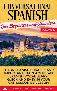 Conversational Spanish for Beginners and Travelers Volume II: Learn Spanish Phrases and Important Latin American Spanish Vocabulary Quickly and Easily in Your Car Lesson by Lesson (eBook, ePUB) - Books, Authentic Language