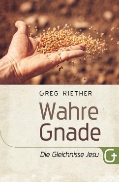 Wahre Gnade: Die Gleichnisse Jesu (eBook, ePUB) - Riether, Greg