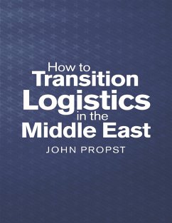 How to Transition Logistics In the Middle East (eBook, ePUB) - Propst, John
