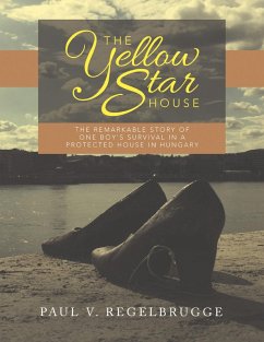 The Yellow Star House: The Remarkable Story of One Boy's Survival In a Protected House In Hungary (eBook, ePUB) - Regelbrugge, Paul V.