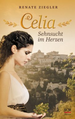 Celia - Sehnsucht im Herzen - Ziegler, Renate