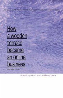 How A Wooden Terrace Became An Online Business: A Winners Guide To Online Marketing - Hveding, Odd Helge