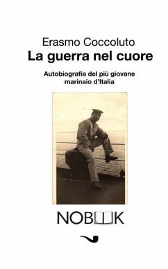 La guerra nel cuore: Autobiografia del più giovane marinaio d'Italia - Coccoluto, Erasmo