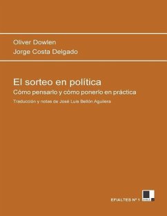 El sorteo en política: Cómo pensarlo y cómo ponerlo en práctica - Costa Delgado, Jorge; Dowlen, Oliver
