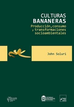 Culturas bananeras: Producción, consumo y transformaciones socioambientales - Soluri, John