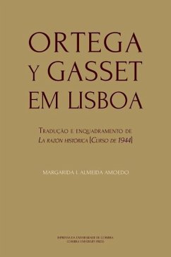 Ortega y Gasset em Lisboa: Tradução e enquadramento de La razón histórica [Curso de 1944] - Amoedo, Margarida I. Almeida