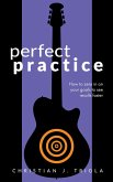 Perfect Practice: How to Zero in on Your Goals and Become a Better Guitar Player Faster (eBook, ePUB) Perfect Practice: How to Zero in on Your Goals and Become a Better Guitar Player Faster (eBook, ePUB)