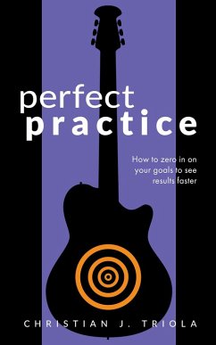 Cover Perfect Practice: How to Zero in on Your Goals and Become a Better Guitar Player Faster (eBook, ePUB)