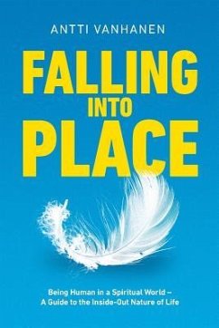 Falling Into Place: Being Human in a Spiritual World - A Guide to the Inside-Out Nature of Life - Vanhanen, Antti