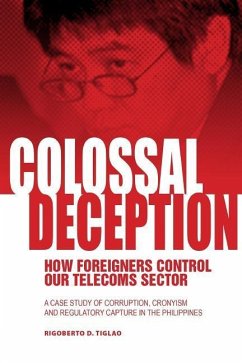 Colossal Deception: How Foreigners Control Our Telecoms Sector: A Case Study of Corruption, Cronyism and Regulatory Capture in the Philipp - Tiglao, Rigoberto D.