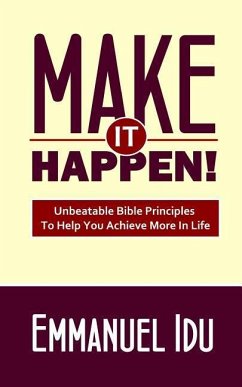Make It Happen!: Unbeatable Bible Principles To Help You Achieve More In Life - Idu, Emmanuel