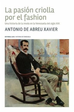La pasión criolla por el fashion: Una historia de la moda en la Venezuela del siglo XIX - de Abreu Xavier, Antonio