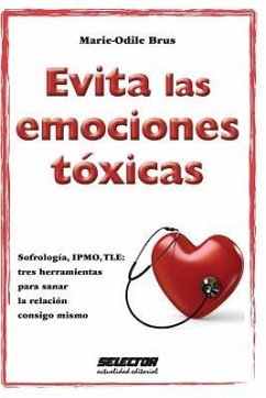 Evita las emociones tóxicas: Sofrología, IPMO, TLE: tres herramientas para sanar la relación consigo mismo. - Brus, Marie-Odile