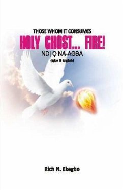 Holy Ghost... Fire!: Those Whom He Consumes: Ndi O na-agba (In English & Igbo Lang.) - Ekegbo, Rich N.