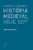 Fazer e Pensar a História Medieval Hoje: Guia de estudo, investigação e docência